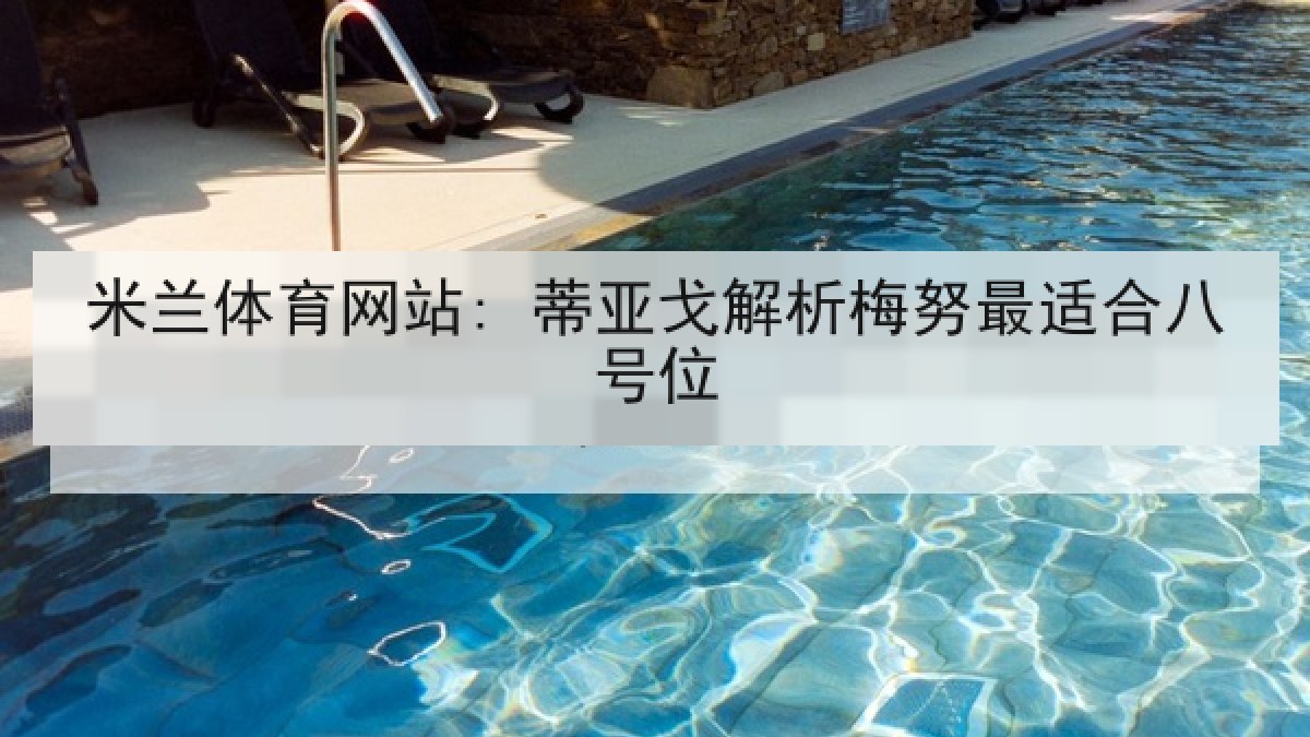 米兰体育网站: 蒂亚戈解析梅努最适合八号位